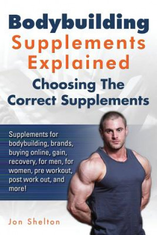 Bodybuilding Supplements Explained: Supplements for bodybuilding, brands, buying online, gain, recovery, for men, for women, pre workout, post work ou