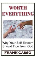 Worth Everything: Why Your Self-Esteem Should Flow From God