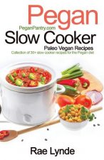 Pegan Slow Cooker Paleo Vegan Recipes: Collection of 30+Slow Cooker Recipes for the Pegan Diet