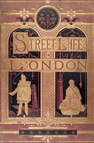 Street Life in London: People of Victorian England - With Permanent Photographic Illustrations Taken From Life Expressly For This Publication