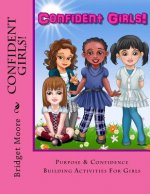Confident Girls!: Confidence & Purpose Building Activities for Girls