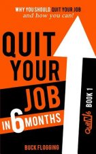 Quit Your Job in 6 Months: Why You Should Quit Your Job and How You Can