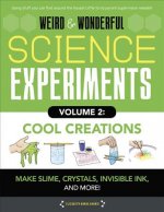 Weird & Wonderful Science Experiments, Volume 2: Cool Creations: Make Slime, Crystals, Invisible Ink, and More!