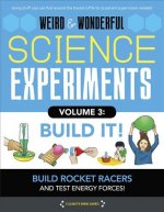 Weird & Wonderful Science Experiments, Volume 3: Build It: Build Rockets and Racers and Test Energy and Forces!