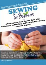 Sewing for Beginners: A Step-by-Step Hand Sewing Book with Techniques on Stitching and So Much More for the Absolute Beginner