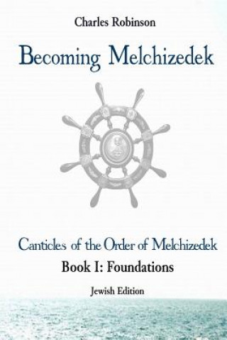 Becoming Melchizedek: The Eternal Priesthood and Your Journey: Foundations, Jewish Edition