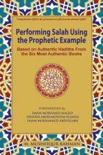 Performing Salah Using the Prophetic Example (black & white): Based on Authentic Hadiths From the Six Most Authentic Books