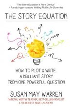 The Story Equation: How to Plot and Write a Brilliant Story with One Powerful Question