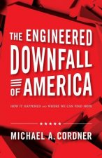 The Engineered Downfall of America: How It Happened and Where We Can Find Hope