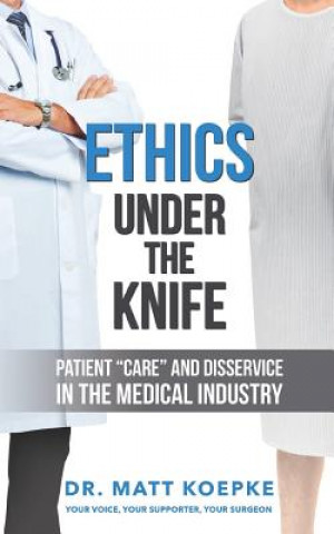 Ethics Under the Knife: Patient Care and Disservice in the Medical Industry