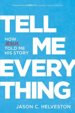 Tell Me Everything: How Jesus Told me His Story