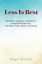 Less Is Best: Declutter, Organize, & Simplify to Reach Minimalism; Get More Time