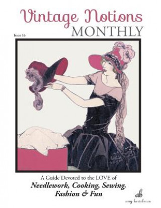 Vintage Notions Monthly - Issue 16: A Guide Devoted to the Love of Needlework, Cooking, Sewing, Fashion & Fun