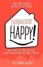 Outrageously Happy!: Trade Secrets for Selling Your House, Buying Your Dream Home, and Living a Happy Life