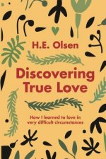 Discovering True Love: A true story of how I learned to love in very difficult circumstances