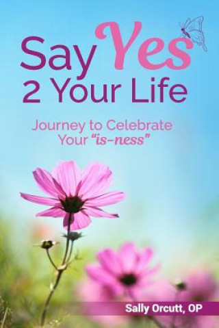 Say Yes 2 Your Life: Journey to Celebrate Your 