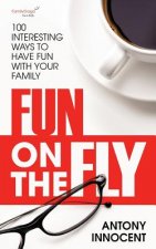 Fun on the Fly: 100 Interesting Ways to Have Fun with Your Family