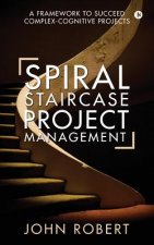 Spiral Staircase Project Management: A Framework to Succeed Complex-Cognitive Projects