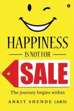 Happiness Is Not for Sale: The Journey Begins Within