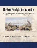 The Peer Family in North America: V. 5 Stephen Peer & His Wife Lydia Skinner and their Descendants to 3 Generations