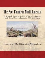 The Peer Family in North America: V. 6 Jacob Peer Jr. & His Wife Lucy Powers and their Descendants to 2 Generations