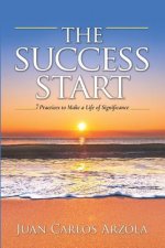 The Success Start: 7 Practices to Make a Life of Significance
