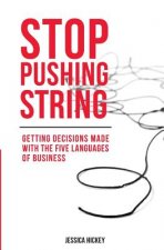 Stop Pushing String: Getting Decisions Made with the Five Languages of Business