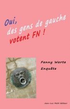 Oui des gens de gauche votent FN !: Enqu?te dans le Sud-Ouest de la France sur le vote Front National