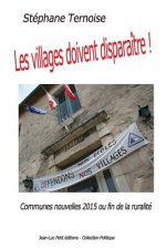 Les villages doivent disparaître !: Communes nouvelles 2015 ou fin de la ruralité