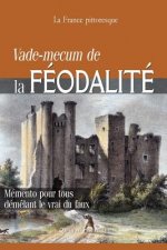 Vade-mecum de la FÉODALITÉ: Mémento pour tous dém?lant le vrai du faux