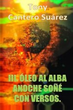 III. Óleo Al Alba: Anoche so?é con versos.