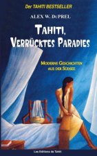 Tahiti, verrücktes Paradies: Moderne Geschichten der Südsee