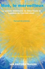 Mo?, le merveilleux: La poésie identitaire de Dieu-toute la Lumi?re du Ciel-fait chair