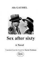 Sex after sixty: A Novel translated from the French