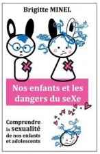Nos enfants et les dangers du seXe: Comprendre la sexualité de nos enfants et de nos adolescents