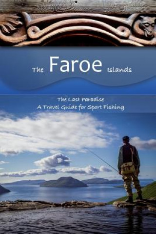 The Faroe Islands: The Last Paradise, A Travel Guide for Sport Fishing