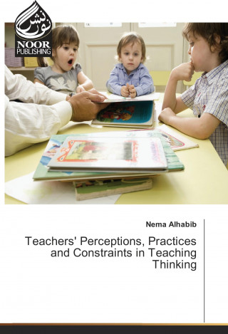 Teachers' Perceptions, Practices and Constraints in Teaching Thinking