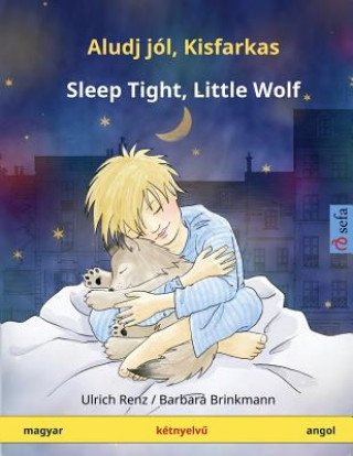 Aludj Jól, Kisfarkas - Sleep Tight, Little Wolf. Kétnyelvü Gyermekkönyv (Magyar - Angol)