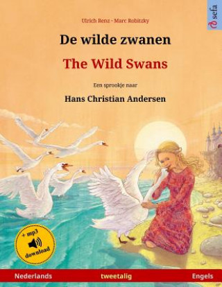 De wilde zwanen - The Wild Swans. Tweetalig kinderboek naar een sprookje van Hans-Christian Andersen (Nederlands - Engels)