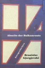 Abseits der Balkanroute: 23 Kurzgeschichten