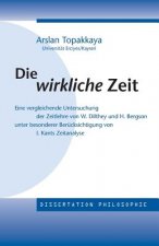 Die wirkliche Zeit: Eine vergleichende Untersuchung der Zeitlehre von W. Dilthey und H. Bergson unter besonderer Berücksichtigung von Kant
