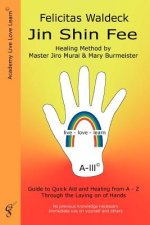 Jin Shin Fee: Healing Method by Master Jiro Murai and Mary Burmeister. Guide to Quick Aid and Healing from A - Z Through the Laying