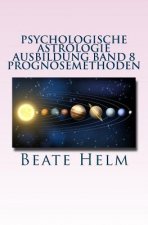 Psychologische Astrologie - Ausbildung Band 8 - Prognosemethoden: Die bewusst gestaltete Zukunft - Analyse und optimale Nutzung der Zeitqualität