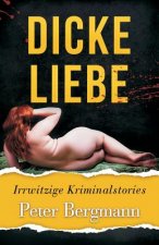 Dicke Liebe: Irrwitzige Kriminalstories