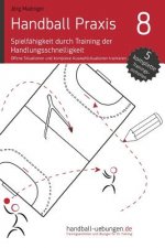 Handball Praxis 8 - Spielfähigkeit Durch Training Der Handlungsschnelligkeit: Offene Situationen Und Komplexe Auswahlreaktionen Trainieren
