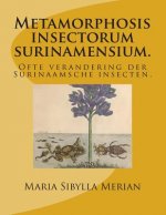 Metamorphosis insectorum surinamensium.: Ofte verandering der Surinaamsche insecten.