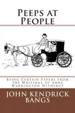 Peeps at People: Being Certain Papers from the Writings of Anne Warrington Witherup