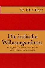 Die indische Währungsreform.: Im Auftrag des Vereins zum Schutz der deutschen Goldwährung von Dr. Otto Heyn.