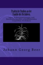 Praktische Studien an der Familie der Orchideen: nebst Kulturanweisungen und Beschreibung aller schönblühenden tropischen Orchideen