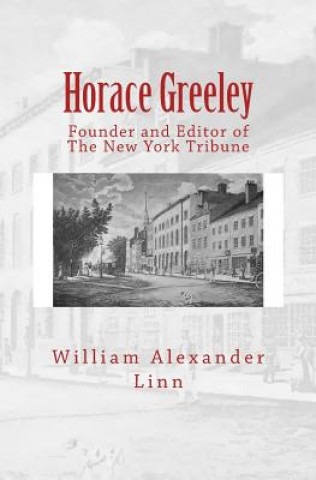 Horace Greeley: Founder and Editor of The New York Tribune